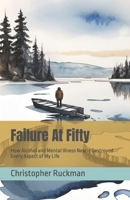 Failure At Fifty: How Alcohol and Mental Illness Nearly Destroyed Every Aspect of My Life (Life In General) B0DYMNKZP5 Book Cover