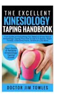 The Excellent Kinesiology Taping: Full Guide on Everything You Need to Know About Kinesiology Taping Plus How to Use It in Sports, Attain Fitness, Overcome Pains, Strains & Lots More 1073343030 Book Cover