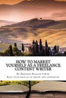 How to Market Yourself as a Freelance Content Writer: Make Money Writing What You Love 1537154907 Book Cover