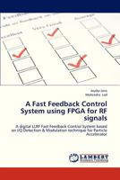 A Fast Feedback Control System using FPGA for RF signals: A digital LLRF Fast Feedback Control System based on I/Q Detection & Modulation technique for Particle Accelerator 3659216771 Book Cover