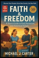 Faith & Freedom: A Teen’s Guide to God, Patriotism, and American Values: nspiring Stories, Biblical Principles, and Everyday Patriotism to Build Strong Faith and Love for America B0FTG7PBL9 Book Cover