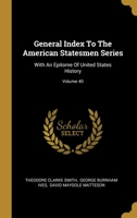 General Index To The American Statesmen Series: With An Epitome Of United States History; Volume 40 1013010426 Book Cover