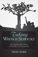 Taking Wrongs Seriously: Acknowledgment, Reconciliation, And the Politics of Sustainable Peace 1591024250 Book Cover