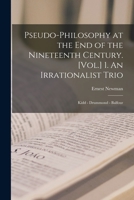 Pseudo-Philosophy at the End of the Nineteenth Century. [Vol.] 1. An Irrationalist Trio: Kidd - Drum 1013731018 Book Cover