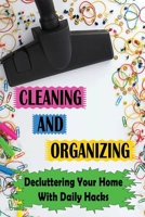 Cleaning And Organizing: Decluttering Your Home With Daily Hacks: Benefits Of Clutter Free Living B09FS878WP Book Cover