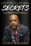 Untold Upline Secrets: 7 Hidden MLM Secrets That Are Costing You Money, Friends and Your Sanity 1962656691 Book Cover