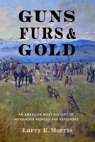 Guns, Furs, and Gold: An American West History of Indigenous Peoples and Explorers 1496237617 Book Cover
