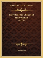 Exercitationes Criticae In Aristophanem (1871) 116949305X Book Cover