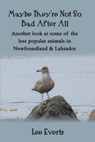 Maybe They're Not So Bad After All - Another look at some of the less popular animals in Newfoundland & Labrador 1999079809 Book Cover