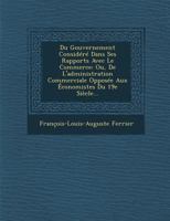 Du Gouvernement Consid�r� Dans Ses Rapports Avec Le Commerce: Ou, De L'administration Commerciale Oppos�e Aux �conomistes Du 19e Si�cle... 1286918847 Book Cover
