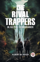 The Rival Trappers Or, Old Pegs, The Mountaineer 936305652X Book Cover