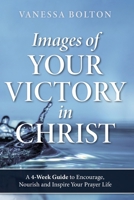 Images of Your Victory in Christ: A 4-Week Guide To Encourage, Nourish, Inspire and Your Prayer Life B08QGNMD85 Book Cover