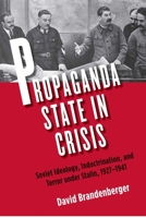 Propaganda State in Crisis: Soviet Ideology, Political Indoctrination, and Stalinist Terror, 1928-1930 0300155379 Book Cover