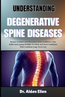 UNDERSTANDING DEGENERATIVE SPINE DISEASES: Restore Comfort And Movement With Confidence, Pain Relief And Lasting Mobility For Back And Neck Conditions With Confident Long-Term Care B0HBM7NLLN Book Cover