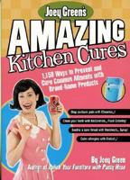 Joey Green's Amazing Kitchen Cures: 1,150 Ways to Prevent and Cure Common Ailments with Brand-Name Products 1579546439 Book Cover