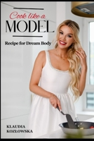 Cook like a model: Beauty starts in the kitchen. Easy, healthy and quick recipes created by a model. B0FTX977SR Book Cover