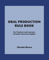 Oral Production Rule Book: For Teachers and Learners of North American English 0984281363 Book Cover
