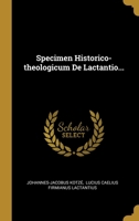 Specimen Historico-theologicum De Lactantio... 1278714006 Book Cover