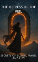 THE HEIRESS OF THE VEIL: SECRETS OF BLOOD, MAGIC, AND LIES B0FCGBGHND Book Cover