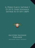 A. Persii Flacci Satyrae I Et III D. Ivnii Ivvenalis Satyrae XI Et XIV (1869) 1162423269 Book Cover