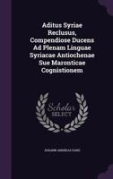 Aditus Syriae Reclusus, Compendiose Ducens Ad Plenam Linguae Syriacae Antiochenae Sue Maronticae Cognistionem 1179014200 Book Cover