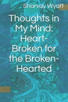 Thoughts in My Mind: Heart-Broken for the Broken-Hearted 1713273403 Book Cover