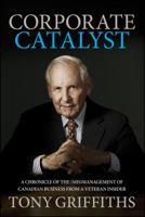 Corporate Catalyst: A Chronicle of the (Mis)Management of Canadian Business from a Veteran Insider 1118152867 Book Cover