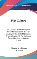 Flax Culture: An Outline Of The History And Present Condition Of The Flax Industry In The United States And A Consideration Of The Influence Exerted On It By Legislation 1010404563 Book Cover