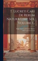 T. Lucreti Cari De Rerum Natura Libri Sex, Volume 1... 1021870552 Book Cover