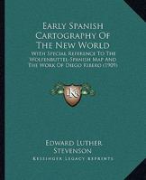 Early Spanish Cartography of the New World: With Special Reference to the Wolfenbüttel-Spanish Map and the Work of Diego Ribero 1164626566 Book Cover