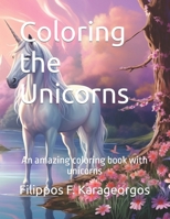 Coloring the Unicorns: An amazing coloring book with unicorns (Coloring Fantasy Creatures) B0CP3FK3KC Book Cover