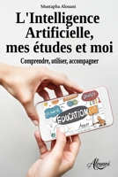 L'Intelligence Artificielle, mes études et moi: Comprendre, utiliser, accompagner (Artificial Intelligence and Education) (French Edition) B0F9VQS6HL Book Cover