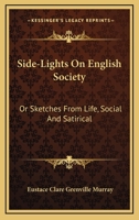 Side-Lights on English Society: Sketches From Life, Social and Satirical (Classic Reprint) 3337097111 Book Cover