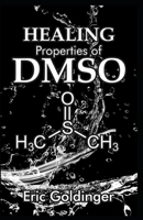 HEALING PROPERTIES OF DMSO: The Complete Handbook and Guide to Safe Healing Arthritis, Cancer, Bursitis, Acne, Fibromyalgia, Periodontitis and Lots More with Dimethyl Sulfоxіdе B088N81GW2 Book Cover