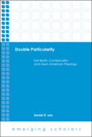 Double Particularity: Karl Barth, Contextuality, and Asian American Theology 150641852X Book Cover