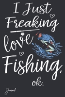 I Just Freaking Love Fishing Ok Journal: 110 Blank Lined Pages - 6" x 9" Notebook With Cute Fish Print On The Cover 1676670564 Book Cover