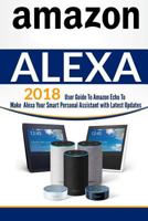 Amazon Alexa: User Guide to Amazon Echo to Make Alexa Your Smart Personal Assistant with Latest Updates 1985855240 Book Cover