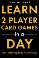 Learn 2 Player Card Games in a Day: Rules and Strategy for 20 Popular Games B0GR9HVZHD Book Cover