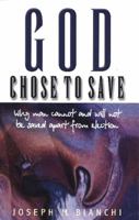 God Chose to Save: Why Man Cannot and Will Be Saved Apart from Election 085234497X Book Cover