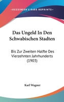 Das Ungeld In Den Schwabischen Stadten: Bis Zur Zweiten Halfte Des Vierzehnten Jahrhunderts (1903) 1147828962 Book Cover