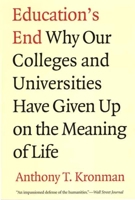 Education's End: Why Our Colleges and Universities Have Given Up on the Meaning of Life 0300143141 Book Cover