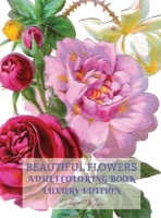 Beautiful Flowers Adult Coloring Book Luxury Edition: Premium Desings with Beautiful Flowers Stress Relieving Designs with Flowers for Adults 50 Premium Coloring Pages with Amazing Designs 3548525202 Book Cover