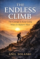 THE ENDLESS CLIMB: The Courage to Keep Going When It Matters Most B0GXB5FSM8 Book Cover