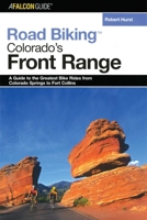Road Biking Colorado's Front Range: A Guide to the Greatest Bike Rides from Colorado Springs to Fort Collins (Road Biking Series) 0762737395 Book Cover