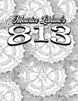 Color Your Own Cover of Maurice Leblanc's 813 (Including Stress-Relieving Floral Coloring Pages for Adults) (Colour the Classics) B0CLBP383G Book Cover