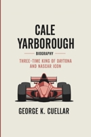 CALE YARBOROUGH BIOGRAPHY: Three-time King Of Daytona And NASCAR Icon B0DY5D6NRY Book Cover