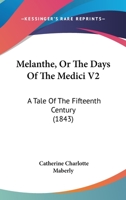Melanthe, Or The Days Of The Medici V2: A Tale Of The Fifteenth Century 1164906259 Book Cover