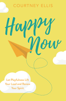Happy Now: Let Playfulness Lift Your Load and Renew Your Spirit 1628628944 Book Cover