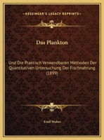 Das Plankton: Und Die Praktisch Verwendbaren Methoden Der Quantitativen Untersuchung Der Fischnahrung (1899) 116736810X Book Cover