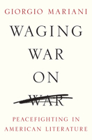 Waging War on War: Peacefighting in American Literature (Global Studies of the United States) 0252039750 Book Cover